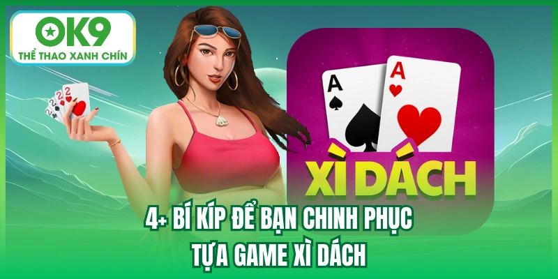 4+ bí kíp để bạn chinh phục tựa game Xì Dách