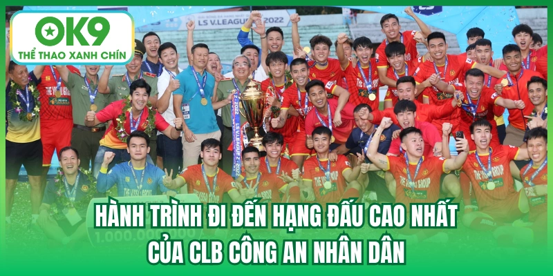 Hành trình đi đến hạng đấu cao nhất của CLB Công An Nhân Dân