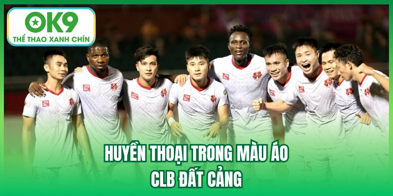 Huyền thoại trong màu áo CLB đất Cảng