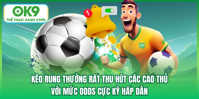 Kèo rung thường rất thu hút các cao thủ với mức odds cực kỳ hấp dẫn
