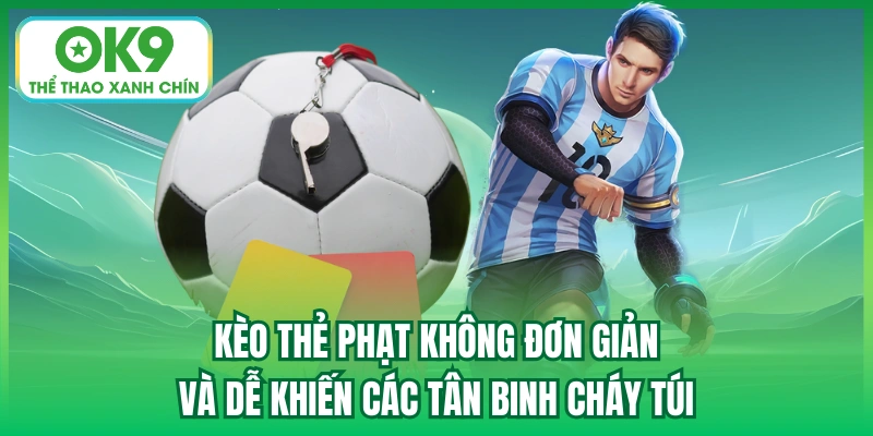Kèo thẻ phạt không đơn giản và dễ khiến các tân binh cháy túi
