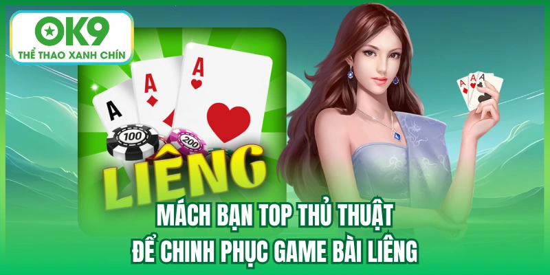 Mách bạn top thủ thuật để chinh phục game bài Liêng
