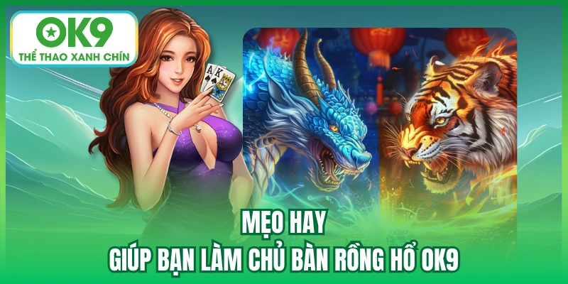 Mẹo hay giúp bạn làm chủ bàn Rồng Hổ OK9