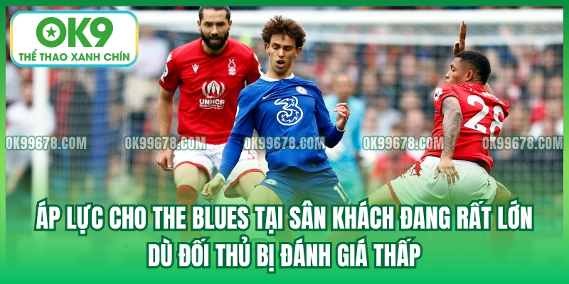 Áp lực cho The Blues tại sân khách đang rất lớn dù đối thủ bị đánh giá thấp